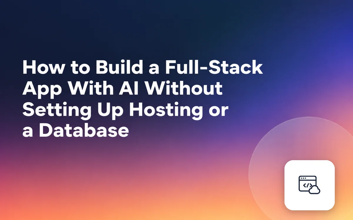 How to Build a Full-Stack App With AI Without Setting Up Hosting or a Database